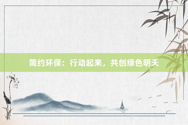 简约环保：行动起来，共创绿色明天